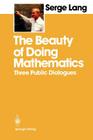 The Beauty of Doing Mathematics: Three Public Dialogues By Serge Lang Cover Image