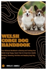 Welsh Corgi Dog Handbook: Your Ultimate Handbook to Raising and Training Your Welsh Corgi Puppy: Expert Tips for Corgi Care, Health, Bonding, Gr Cover Image