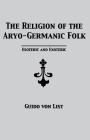 The Religion of the Aryo-Germanic Folk: Esoteric and Exoteric By Guido Von List, Stephen E. Flowers (Translator) Cover Image