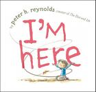 I'm Here By Peter H. Reynolds, Peter H. Reynolds (Illustrator) Cover Image