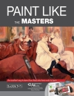 Paint Like the Masters: An Excellent Way to Learn from Those Who Have Much to Teach. with Free Augmented Reality App By Parramón Editorial Team Cover Image