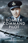 Bomber Command Pilot: From the Battle of Britain to the Augsburg Raid: The Unique Story of Wing Commander J S Sherwood Dso, Dfc* Cover Image