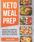 KETO Meal Prep: Useful Tips for Beginners, Keto Diet Meal Plan, and Recipes to Eat Healthy at Work, Home, or On the Go By Jerry Carr Cover Image