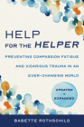 Help for the Helper: Preventing Compassion Fatigue and Vicarious Trauma in an Ever-Changing World: Updated + Expanded Cover Image