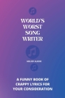 World's Worst Song Writer: A Funny book of crappy lyrics for your consideration By Melody Alegre Cover Image