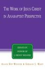 The Work of Jesus Christ in Anabaptist Perspective: Essays in Honor of J. Denny Weaver By Alain Epp Weaver (Editor), Gerald J. Mast (Editor), J. Denny Weaver (Other) Cover Image