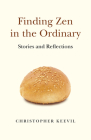 Finding Zen in the Ordinary: Stories and Reflections By Christopher Keevil Cover Image