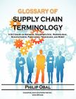 Glossary of Supply Chain Terminology. a Dictionary on Business, Transportation, Warehousing, Manufacturing, Purchasing, Technology, and More! Cover Image