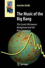 The Music of the Big Bang: The Cosmic Microwave Background and the New Cosmology (Astronomers' Universe) Cover Image