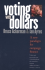 Voting with Dollars: A New Paradigm for Campaign Finance By Bruce Ackerman, Ian Ayres Cover Image