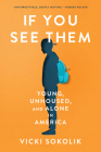 If You See Them: Crisis and Hope for Unhoused, Unaccompanied Youth By Vicki Sokolik Cover Image