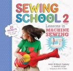 Sewing School ® 2: Lessons in Machine Sewing; 20 Projects Kids Will Love to Make Cover Image
