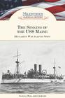 The Sinking of the USS Maine: Declaring War Against Spain (Milestones in American History) By Samuel Willard Crompton Cover Image