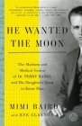 He Wanted the Moon: The Madness and Medical Genius of Dr. Perry Baird, and His Daughter's Quest to Know Him By Mimi Baird, Eve Claxton Cover Image