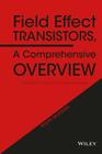 Field Effect Transistors, a Comprehensive Overview: From Basic Concepts to Novel Technologies Cover Image