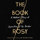 The Book of Rosy Lib/E: A Mother's Story of Separation at the Border By Rosayra Pablo Cruz, Julie Schwietert Collazo, Almarie Guerra (Read by) Cover Image