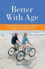 Better with Age: Your Blueprint for Staying Smart, Strong, and Happy for Life By Robin Porter Cover Image
