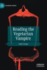 Reading the Vegetarian Vampire (Palgrave Gothic) By Sophie Dungan Cover Image