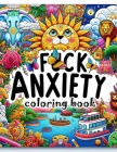 F*ck Anxiety coloring book: From Panic to Peace. Transform Anxiety with Every Colorful Stroke Cover Image