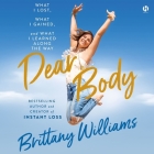 Dear Body: What I Lost, What I Gained, and What I Learned Along the Way By Brittany Williams, Brittany Williams (Read by) Cover Image