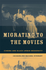 Migrating to the Movies: Cinema and Black Urban Modernity By Jacqueline Najuma Stewart Cover Image