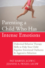Parenting a Child Who Has Intense Emotions: Dialectical Behavior Therapy Skills to Help Your Child Regulate Emotional Outbursts and Aggressive Behavio By Pat Harvey, Jeanine Penzo Cover Image