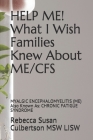 HELP ME! What I Wish Families Knew About ME/CFS: MYALGIC ENCEPHALOMYELITIS (ME) Also Known As: CHRONIC FATIGUE SYNDROME By Cherla Meisterman Lisw (Foreword by), Michael McVicker Ocpsii (Editor), Cheryl A. Wells Lmt Cht (Editor) Cover Image