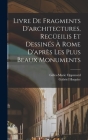 Livre de fragments d'architectures, recüeilis et dessinés à Rome d'après les plus beaux monuments By Gilles-Marie Oppenord, Gabriel Huquier Cover Image