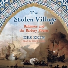 The Stolen Village: Baltimore and the Barbary Pirates By Des Ekin, Roger Clark (Read by) Cover Image
