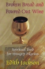 Broken Bread and Poured Out Wine: Spiritual Food for Hungry Pilgrims Cover Image