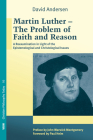 Martin Luther: The Problem with Faith and Reason By David Andersen, John Warwick Montgomery (Preface by), Paul Helm (Foreword by) Cover Image