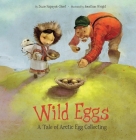 Wild Eggs (English): A Tale of Arctic Egg Collecting By Suzie Napayok-Short, Jonathan Wright (Illustrator) Cover Image
