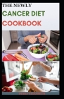 The Newly Cancer Diet Cookbook: 70+ Quick And Easy Recipes for Cancer Treatment and Recovery By Diara Elizabeth Cover Image
