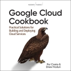 Google Cloud Cookbook: Practical Solutions for Building and Deploying Cloud Services, 1st Edition Cover Image