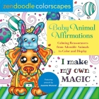 Zendoodle Colorscapes: Baby Animal Affirmations: Calming Reassurances from Adorable Animals to Color & Display By Jeanette Wummel Cover Image
