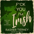 F*ck You, I'm Irish Lib/E: Why We Irish Are Awesome By Gary Furlong (Read by), Rasher Tierney Cover Image