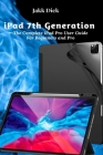 iPad 7th Generation: The Complete iPad Pro User Guide For Beginners and Pro By Jakk Dick Cover Image