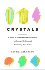 Crystals: A Guide to Using the Crystal Compass for Energy, Healing, and Reclaiming Your Power By Aisha Amarfio Cover Image