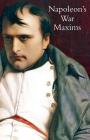 Napoleon's War Maxims with His Social and Political Thoughts By L. E. Henry (Editor) Cover Image