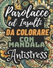 Parolacce ed Insulti Da Colorare Con Mandala Antistress: Libri da colorare per adulti antistress - 30 parolacce da colorare con mandala contro L'ansia By Editoria Hellena Rice Colorare Cover Image