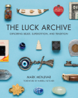 The Luck Archive: Exploring Belief, Superstition, and Tradition By Mark Menjivar, Harrell Fletcher (Foreword by) Cover Image