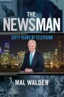 The News Man: Sixty Years of Television By Mal Walden Cover Image