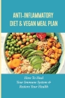 Anti-Inflammatory Diet & Vegan Meal Plan: How To Heal Your Immune System & Restore Your Health: Anti-Inflammatory Diet To Restore Overall Health By Roselee Rasely Cover Image