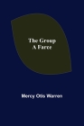 The Group: A Farce By Mercy Otis Warren Cover Image