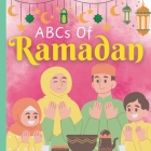 ABCs Of Ramadan: An Educational A to Z Of Ramadan Alphabet Picture Book For Kids, Preschoolers, Boys and Girls Cover Image