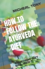 How to Follow the Ayurveda Diet: Ayurveda Diet Simlified By Micheal Tony Cover Image