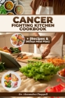 Cancer Fighting Kitchen Cookbook: Elevate Your Immune System, Energize Your Body, and Embrace Vibrant Living with our Expertly Crafted Recipes - Your Cover Image