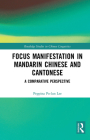 Focus Manifestation in Mandarin Chinese and Cantonese: A Comparative Perspective (Routledge Studies in Chinese Linguistics) By Peppina Po-Lun Lee Cover Image