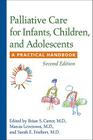 Palliative Care for Infants, Children, and Adolescents: A Practical Handbook By Brian S. Carter (Editor), Marcia Levetown (Editor), Sarah E. Friebert (Editor) Cover Image