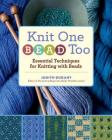 Knit One, Bead Too: Essential Techniques for Knitting with Beads By Judith Durant Cover Image